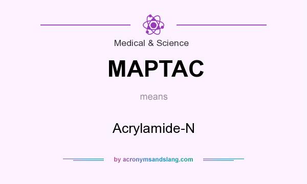 What does MAPTAC mean? It stands for Acrylamide-N