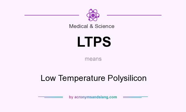 What does LTPS mean? It stands for Low Temperature Polysilicon