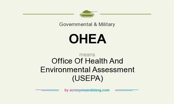 What does OHEA mean? It stands for Office Of Health And Environmental Assessment (USEPA)
