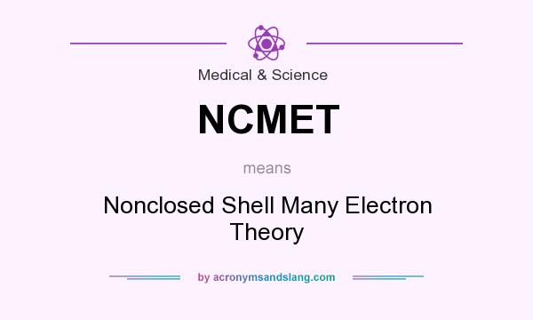 What does NCMET mean? It stands for Nonclosed Shell Many Electron Theory