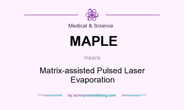 What does MAPLE mean? It stands for Matrix-assisted Pulsed Laser Evaporation