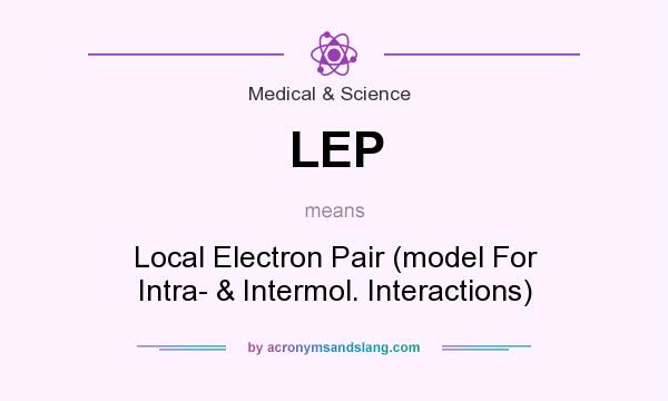 What does LEP mean? It stands for Local Electron Pair (model For Intra- & Intermol. Interactions)
