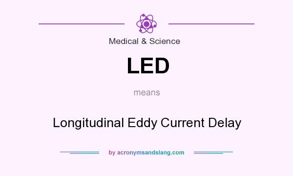 What does LED mean? It stands for Longitudinal Eddy Current Delay