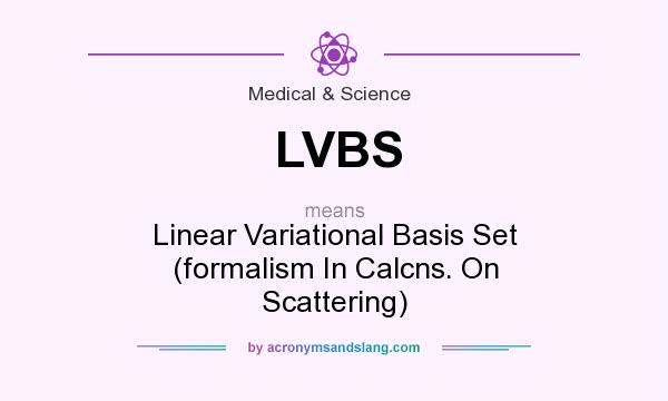What does LVBS mean? It stands for Linear Variational Basis Set (formalism In Calcns. On Scattering)