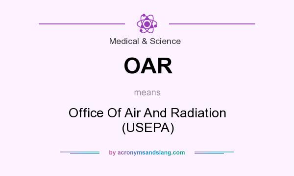 What does OAR mean? It stands for Office Of Air And Radiation (USEPA)