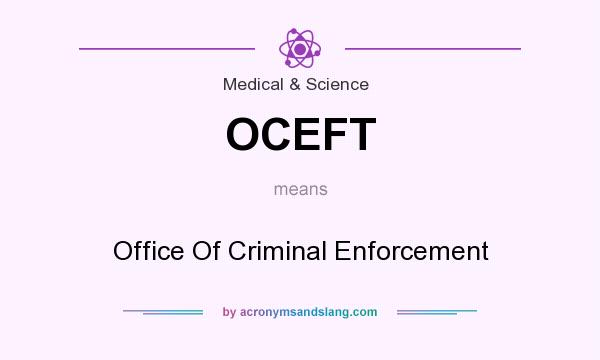 What does OCEFT mean? It stands for Office Of Criminal Enforcement