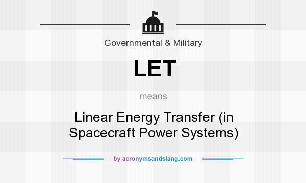 What does LET mean? It stands for Linear Energy Transfer (in Spacecraft Power Systems)