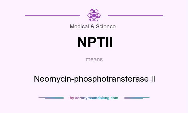 What does NPTII mean? It stands for Neomycin-phosphotransferase II