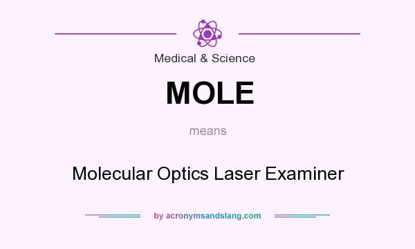 What does MOLE mean? It stands for Molecular Optics Laser Examiner