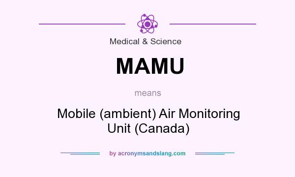 What does MAMU mean? It stands for Mobile (ambient) Air Monitoring Unit (Canada)