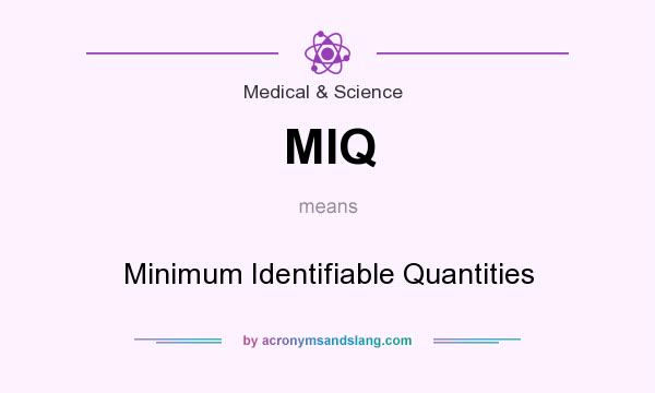 What does MIQ mean? It stands for Minimum Identifiable Quantities