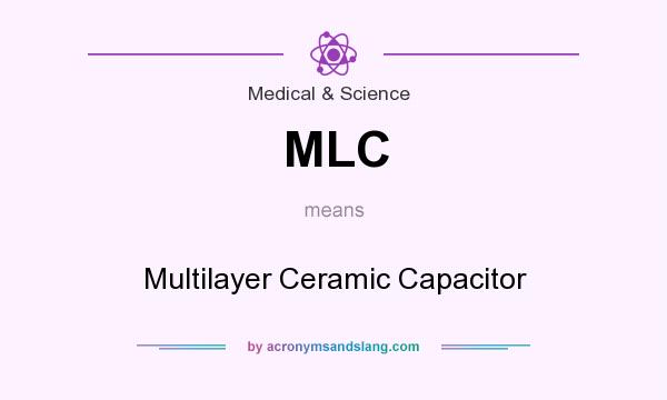 What does MLC mean? It stands for Multilayer Ceramic Capacitor