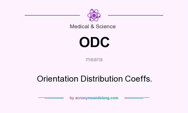 What does ODC mean? It stands for Orientation Distribution Coeffs.