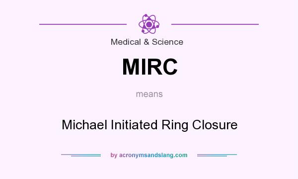 What does MIRC mean? It stands for Michael Initiated Ring Closure