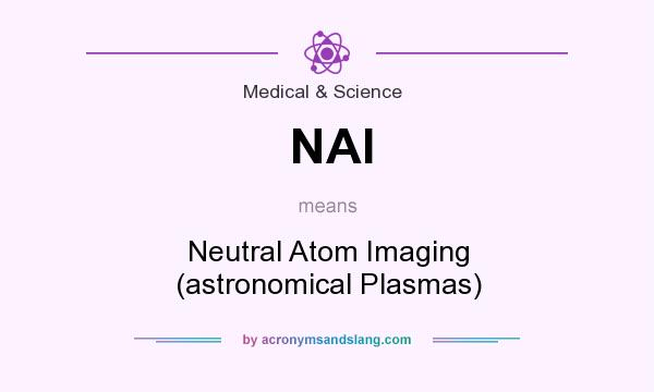 What does NAI mean? It stands for Neutral Atom Imaging (astronomical Plasmas)