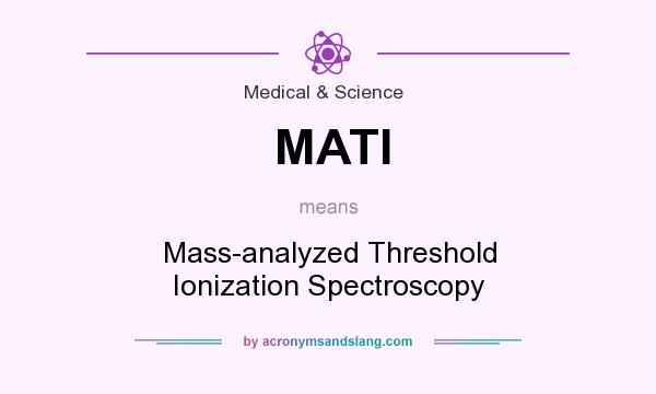 What does MATI mean? It stands for Mass-analyzed Threshold Ionization Spectroscopy