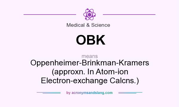 What does OBK mean? It stands for Oppenheimer-Brinkman-Kramers (approxn. In Atom-ion Electron-exchange Calcns.)