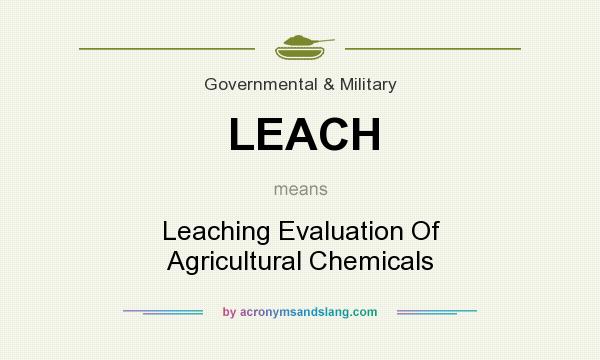 What does LEACH mean? It stands for Leaching Evaluation Of Agricultural Chemicals