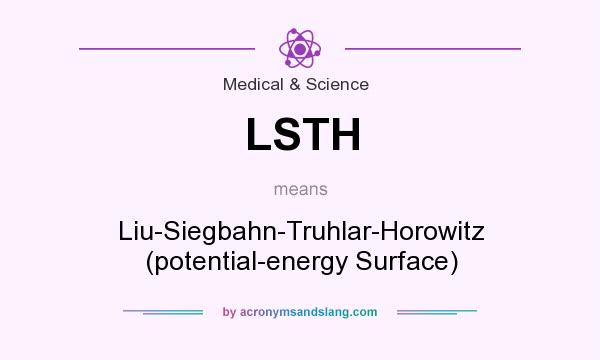 What does LSTH mean? It stands for Liu-Siegbahn-Truhlar-Horowitz (potential-energy Surface)