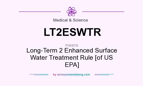 What does LT2ESWTR mean? It stands for Long-Term 2 Enhanced Surface Water Treatment Rule [of US EPA]
