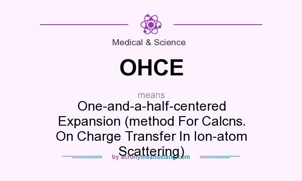 What does OHCE mean? It stands for One-and-a-half-centered Expansion (method For Calcns. On Charge Transfer In Ion-atom Scattering)