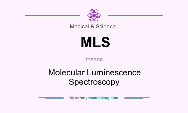 What does MLS mean? It stands for Molecular Luminescence Spectroscopy