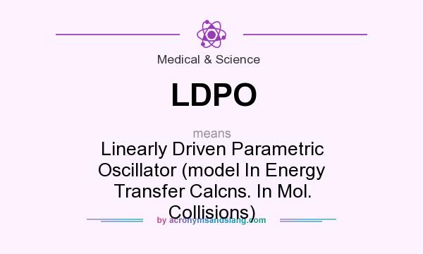 What does LDPO mean? It stands for Linearly Driven Parametric Oscillator (model In Energy Transfer Calcns. In Mol. Collisions)
