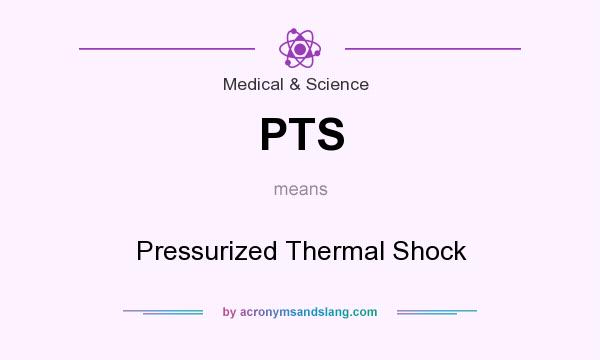 What does PTS mean? It stands for Pressurized Thermal Shock