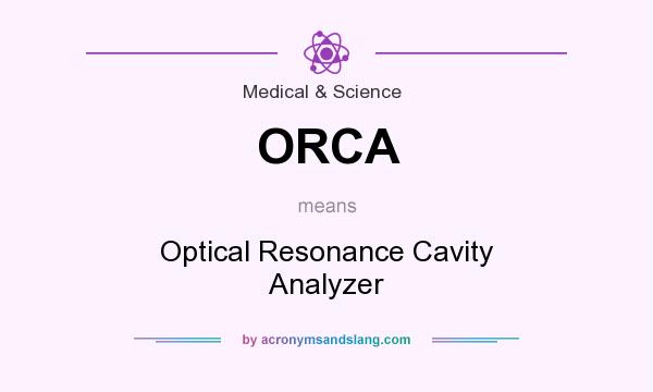 What does ORCA mean? It stands for Optical Resonance Cavity Analyzer