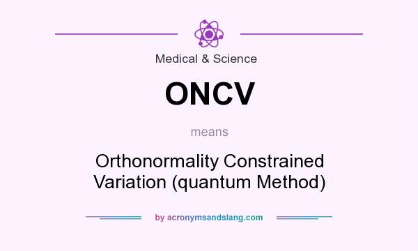What does ONCV mean? It stands for Orthonormality Constrained Variation (quantum Method)