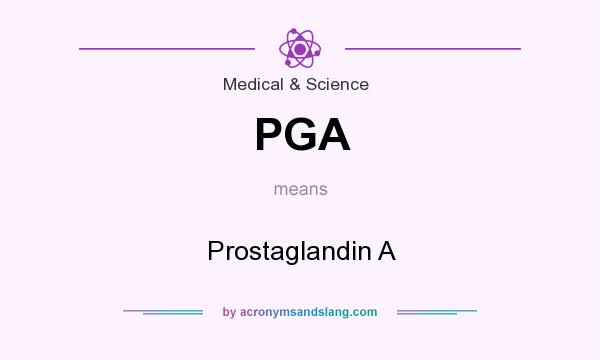 What does PGA mean? It stands for Prostaglandin A
