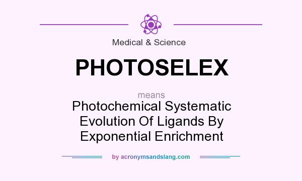 What does PHOTOSELEX mean? It stands for Photochemical Systematic Evolution Of Ligands By Exponential Enrichment