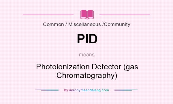 What does PID mean? It stands for Photoionization Detector (gas Chromatography)