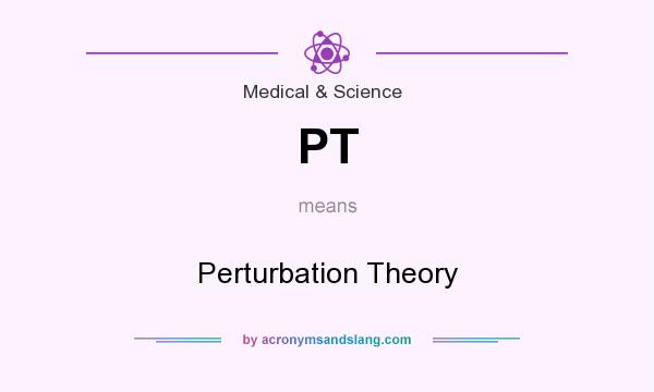 What does PT mean? It stands for Perturbation Theory