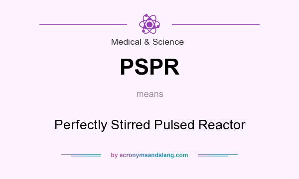 What does PSPR mean? It stands for Perfectly Stirred Pulsed Reactor