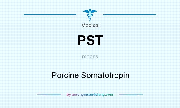 What does PST mean? It stands for Porcine Somatotropin