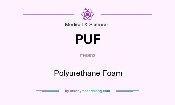 What does PUF mean? It stands for Polyurethane Foam