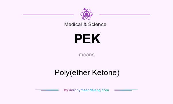 What does PEK mean? It stands for Poly(ether Ketone)