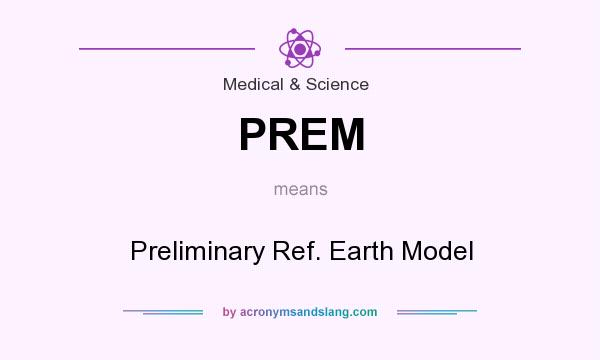 What does PREM mean? It stands for Preliminary Ref. Earth Model