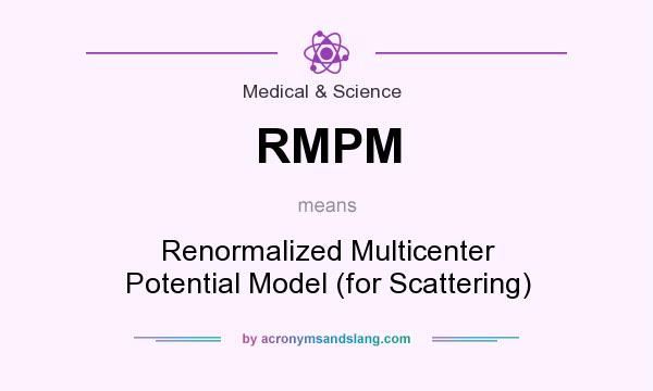 What does RMPM mean? It stands for Renormalized Multicenter Potential Model (for Scattering)