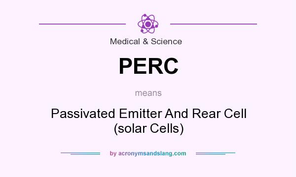 What does PERC mean? It stands for Passivated Emitter And Rear Cell (solar Cells)