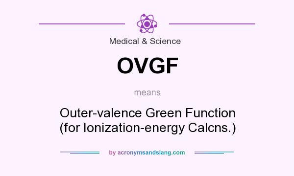 What does OVGF mean? It stands for Outer-valence Green Function (for Ionization-energy Calcns.)