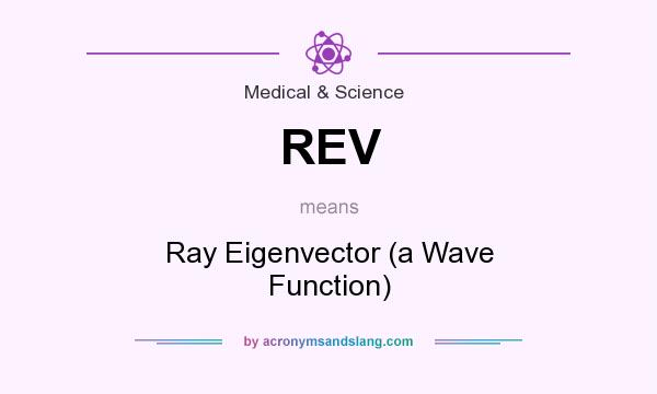 What does REV mean? It stands for Ray Eigenvector (a Wave Function)