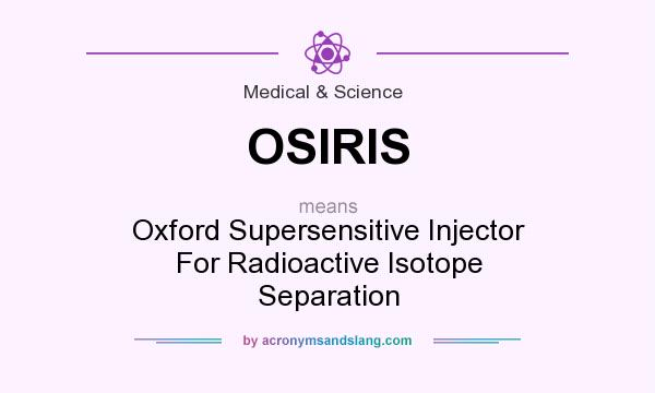 What does OSIRIS mean? It stands for Oxford Supersensitive Injector For Radioactive Isotope Separation