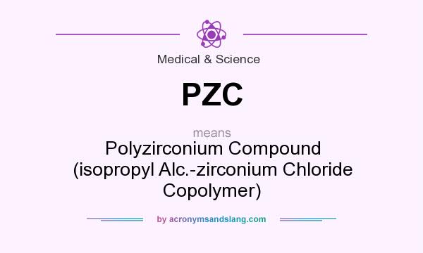 What does PZC mean? It stands for Polyzirconium Compound (isopropyl Alc.-zirconium Chloride Copolymer)
