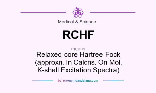 What does RCHF mean? It stands for Relaxed-core Hartree-Fock (approxn. In Calcns. On Mol. K-shell Excitation Spectra)