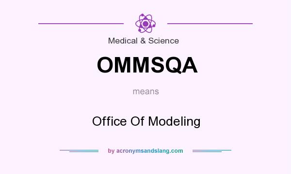 What does OMMSQA mean? It stands for Office Of Modeling