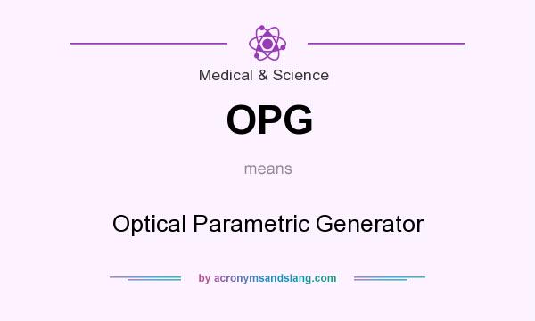 What does OPG mean? It stands for Optical Parametric Generator