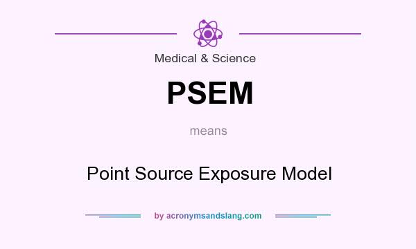 What does PSEM mean? It stands for Point Source Exposure Model