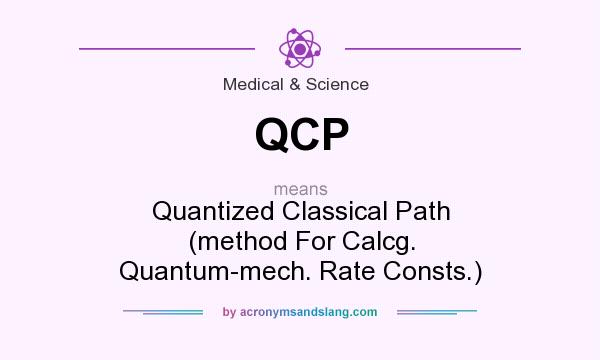 What does QCP mean? It stands for Quantized Classical Path (method For Calcg. Quantum-mech. Rate Consts.)